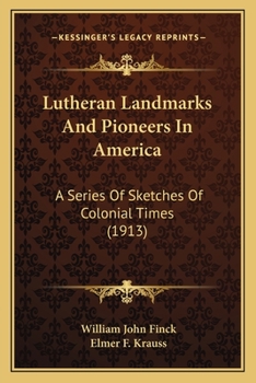Lutheran Landmarks and Pioneers in America: A Series of Sketches of Colonial Times