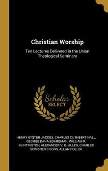 Hardcover Christian Worship: Ten Lectures Delivered in the Union Theological Seminary Book