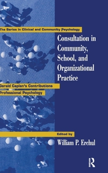 Consultation In Community, School, And Organizational Practice: Gerald Caplan's Contributions To Professional Psychology (Series in Clinical and Community Psychology)