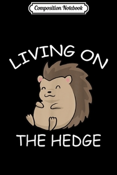 Composition Notebook: Living On The Hedge  Journal/Notebook Blank Lined Ruled 6x9 100 Pages