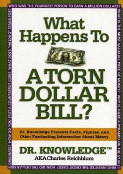 Paperback What Happens to a Torn Dollar Bill?: Dr. Knowledge Presents Facts, Figures, and Other Fascinating Information about Money Book