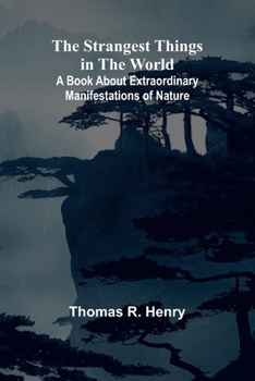 Paperback The Strangest Things in the World: A Book About Extraordinary Manifestations of Nature Book