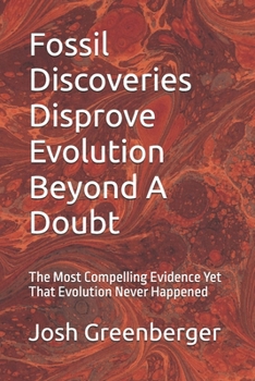 Paperback Fossil Discoveries Disprove Evolution Beyond A Doubt: The Most Compelling Evidence Yet That Evolution Never Happened Book