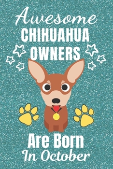 Awesome Chihuahua Owners Are Born In October: Chihuahua dog gifts. This Chihuahua Notebook / Chihuahua Journal is 6x9in with 110+ lined ruled pages. ... lover gifts. Gifts for Chihuahua dog Lovers.