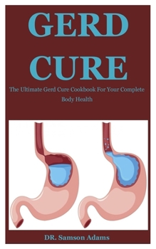 Paperback Gerd Cure: The Ultimate Gerd Cure Cookbook For Your Complete Body Health Book