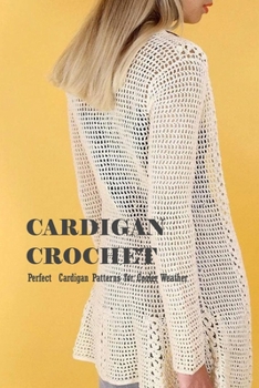 Paperback Cardigan Crochet: Perfect Cardigan Patterns for Cooler Weather: Crochet for Beginners Book