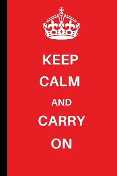 Keep Calm and Carry On: Keep Calm and Carry On Notebook / Journal (6 x 9)