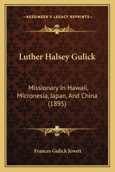 Paperback Luther Halsey Gulick: Missionary In Hawaii, Micronesia, Japan, And China (1895) Book