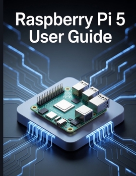 Paperback Raspberry Pi 5 User Guide: A Simplified Step-by-Step Manual with Troubleshooting Tips, and Advanced Settings Explained Book