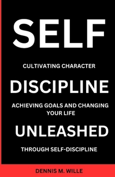 Paperback Self-Discipline Unleashed: Cultivating Character, Achieving Goals, and Changing Your Life through Self-Discipline Book