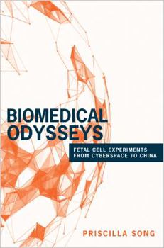 Biomedical Odysseys: Fetal Cell Experiments from Cyberspace to China - Book  of the Princeton Studies in Culture and Technology
