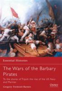 Wars of the Barbary Pirates: To the shores of Tripoli: the birth of the US Navy and Marines (Essential Histories) - Book #66 of the Osprey Essential Histories