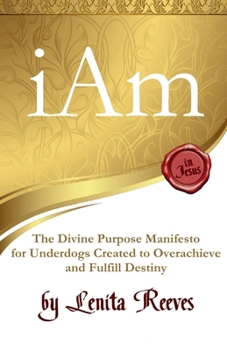 Paperback I Am: The Divine Purpose Manifesto Inspired by the I Am Statements of Jesus: For every underdog created to overachieve and fulfill destiny Book