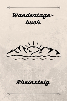 Wandertagebuch Rheinsteig: Das beste Notizbuch für deine Wandertour auf dem Rheinsteig | Etappen, Zeiten, Unterkünfte und vieles mehr notieren | Ideal ... A5 (6x9") | 100 Seiten (German Edition)