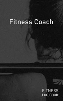 Fitness Coach: Blank Daily Fitness Workout Log Book | Track Exercise Type, Sets, Reps, Weight, Cardio, Calories, Distance & Time | Space to Record Stretches, Warmup, Cooldown & Water Intake | Cover