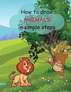 Paperback How to Draw Animals: The Easiest Way Step-by-Step Animals Drawing Book For Kids Aged 4 - 8, 8 - 13 I Simple Techniques and Step-by-Step Dra Book
