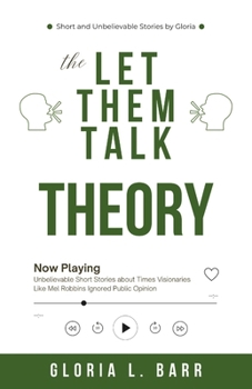 The Let Them Talk Theory: Unbelievable Short Stories about Times Visionaries Like Mel Robbins Ignored Public Opinion