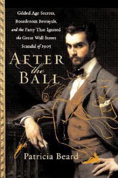 Hardcover After the Ball: Gilded Age Secrets, Boardroom Betrayals, and the Party That Ignited the Great Wall Street Scandal of 1905 Book