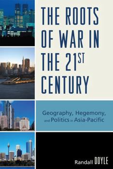 Paperback The Roots of War in the 21st Century: Geography, Hegemony, and Politics in Asia-Pacific Book