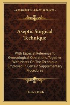 Paperback Aseptic Surgical Technique: With Especial Reference to Gynecological Operations, Together with Notes on the Technique Employed in Certain Suppleme Book