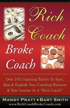 Paperback Rich Coach Broke Coach: Over 101 Coaching Tactics to Start, Run & Explode Your Coaching Business & Your Income as a Rich Coach Book