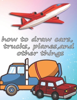 Paperback how to draw cars, trucks, planes, and other things: how to draw vehicles books for kids Book