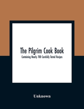 Paperback The Pilgrim Cook Book: Containing Nearly 700 Carefully Tested Recipes Book