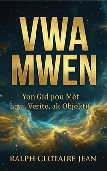 Vwa Mwen: Yon Gid pou Mèt Lavi, Verite, ak Objektif (French Edition)