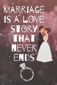 marriage is a love story that never ends: Small Bride Journal for Notes, Thoughts, Ideas, Reminders, Lists to do, Planning, Funny Bride-to-Be or Engagement Gift