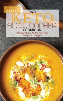 Easy Keto Slow Cooker Cookbook: 50 Super Easy And Stress-Free Ketogenic Recipes