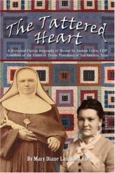 Paperback The Tattered Heart: A Historical Fiction Biography of Mother St. Andrew Feltin, CDP Foundress of the Sisters of Divine Providence of San a Book