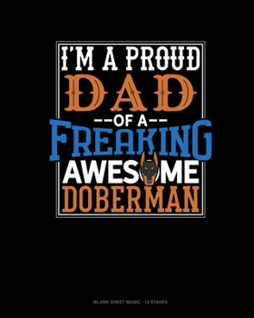 I Am A Proud Dad Of A Freaking Awesome Doberman: Blank Sheet Music - 10 Staves