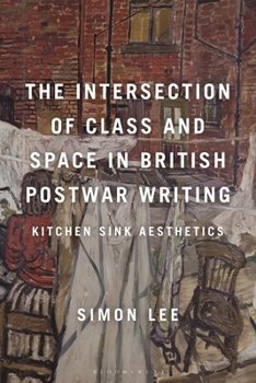 Hardcover The Intersection of Class and Space in British Postwar Writing: Kitchen Sink Aesthetics Book