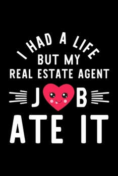 Paperback I Had A Life But My Real Estate Agent Job Ate It: Hilarious & Funny Journal for Real Estate Agent - Funny Christmas & Birthday Gift Idea for Real Esta Book
