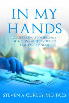 Hardcover In My Hands: Compelling Stories from a Surgeon and His Patients Fighting Cancer Book