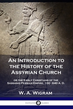 Paperback An Introduction to the History of the Assyrian Church: or the Early Christians of the Sassanid Persian Empire, 100-640 A.D. Book