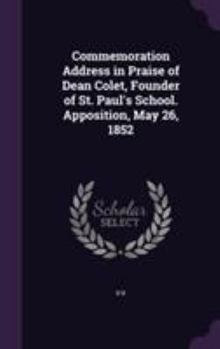 Hardcover Commemoration Address in Praise of Dean Colet, Founder of St. Paul's School. Apposition, May 26, 1852 Book