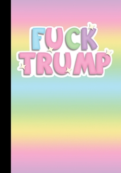 Fuck Trump: Kawaii Pastel Rainbow Notebook 100 lined pages 7" x 10"