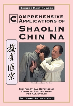 Paperback Comprehensive Applications in Shaolin Chin Na: The Practical Defense of Chinese Seizing Arts for All Styles Book