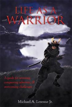 Paperback Life as a Warrior: A Guide for Winning, Conquering Adversity, & Overcoming Challenges Book