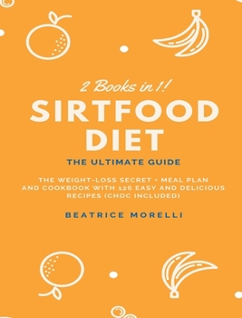 Hardcover Sirtfood Diet: 2 Books in 1 - The Ultimate Guide - The Weight-Loss Secret + Meal Plan and Cookbook with 126 Easy and Delicious Recipe Book