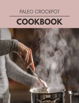 Paleo Crockpot Cookbook: Perfectly Portioned Recipes for Living and Eating Well with Lasting Weight Loss