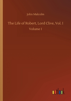 Paperback The Life of Robert, Lord Clive, Vol. I: Volume 1 Book