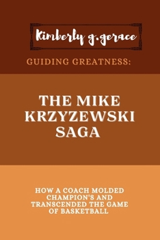 Paperback Guiding Greatness: Mike Krzyzewski Saga: How a Coach Molded Champion's and Transcended the Game of Basketball Book