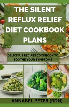 Paperback The Silent Reflux Relief Diet Cookbook Plans: Delicious Recipes Cookbook to Soothe Your Symptoms Book