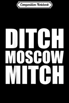 Composition Notebook: Ditch Moscow Mitch McConnell Democrat Liberal Political  Journal/Notebook Blank Lined Ruled 6x9 100 Pages