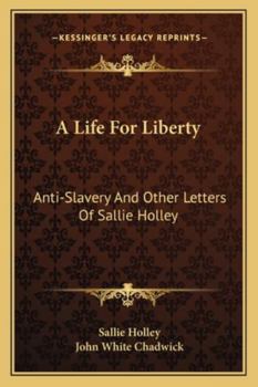 A Life For Liberty: Anti-Slavery And Other Letters Of Sallie Holley
