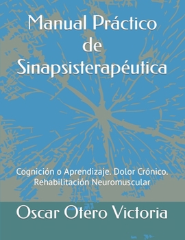 Paperback Manual Práctico de Sinapsisterapéutica: Cognición o Aprendizaje. Dolor Crónico. Rehabilitación Neuromuscular [Spanish] Book