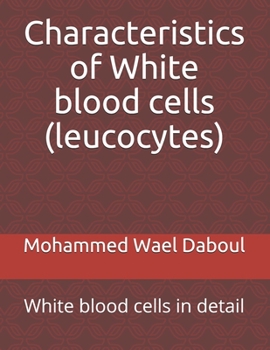 Characteristics of White blood cells (leucocytes): White blood cells in detail