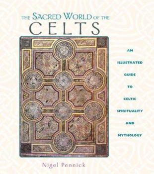 Hardcover The Sacred World of the Celts: An Illustrated Guide to Celtic Spirituality and Mythology Book